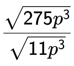 A LaTex expression showing \frac{square root of 275{p to the power of 3 }}{square root of 11{p to the power of 3 }}