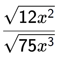 A LaTex expression showing \frac{square root of 12{x to the power of 2 }}{square root of 75{x to the power of 3 }}