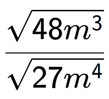 A LaTex expression showing \frac{square root of 48{m to the power of 3 }}{square root of 27{m to the power of 4 }}