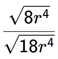 A LaTex expression showing \frac{square root of 8{r to the power of 4 }}{square root of 18{r to the power of 4 }}