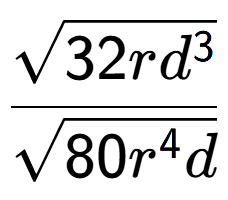 A LaTex expression showing \frac{square root of 32r{d to the power of 3 }}{square root of 80{r to the power of 4 d}}
