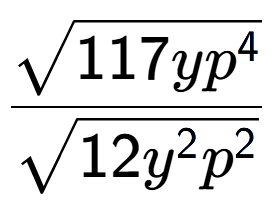 A LaTex expression showing \frac{square root of 117y{p to the power of 4 }}{square root of 12{y to the power of 2 {p} to the power of 2 }}