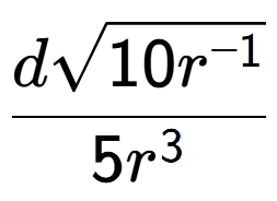 A LaTex expression showing \frac{dsquare root of 10{r to the power of -1 }}{5{r} to the power of 3 }