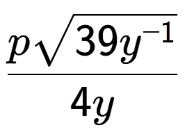 A LaTex expression showing \frac{psquare root of 39{y to the power of -1 }}{4y}