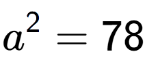 A LaTex expression showing a to the power of 2 = 78