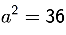 A LaTex expression showing a to the power of 2 = 36