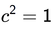 A LaTex expression showing c to the power of 2 = 1