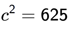 A LaTex expression showing c to the power of 2 = 625