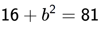 A LaTex expression showing 16 + b to the power of 2 = 81