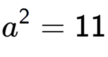 A LaTex expression showing a to the power of 2 = 11
