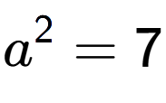 A LaTex expression showing a to the power of 2 = 7
