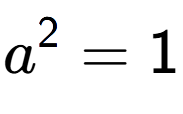A LaTex expression showing a to the power of 2 = 1