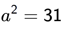 A LaTex expression showing a to the power of 2 = 31