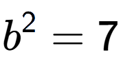 A LaTex expression showing b to the power of 2 = 7