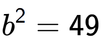 A LaTex expression showing b to the power of 2 = 49