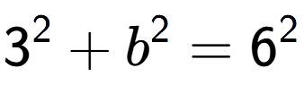 A LaTex expression showing 3 to the power of 2 + b to the power of 2 = 6 to the power of 2
