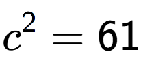 A LaTex expression showing c to the power of 2 = 61