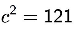 A LaTex expression showing c to the power of 2 = 121