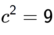 A LaTex expression showing c to the power of 2 = 9