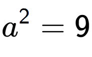 A LaTex expression showing a to the power of 2 = 9
