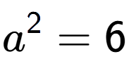 A LaTex expression showing a to the power of 2 = 6