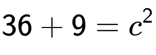 A LaTex expression showing 36 + 9 = c to the power of 2