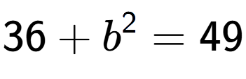 A LaTex expression showing 36 + b to the power of 2 = 49