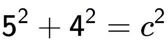 A LaTex expression showing 5 to the power of 2 + 4 to the power of 2 = c to the power of 2