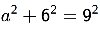 A LaTex expression showing a to the power of 2 + 6 to the power of 2 = 9 to the power of 2