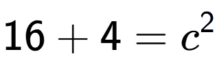 A LaTex expression showing 16 + 4 = c to the power of 2