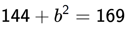A LaTex expression showing 144 + b to the power of 2 = 169