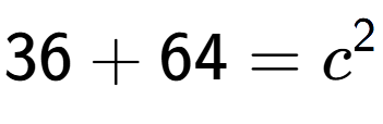 A LaTex expression showing 36 + 64 = c to the power of 2