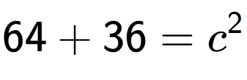 A LaTex expression showing 64 + 36 = c to the power of 2
