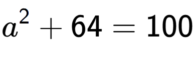 A LaTex expression showing a to the power of 2 + 64 = 100