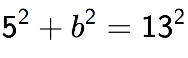 A LaTex expression showing 5 to the power of 2 + b to the power of 2 = 13 to the power of 2