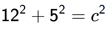 A LaTex expression showing 12 to the power of 2 + 5 to the power of 2 = c to the power of 2