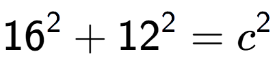 A LaTex expression showing 16 to the power of 2 + 12 to the power of 2 = c to the power of 2