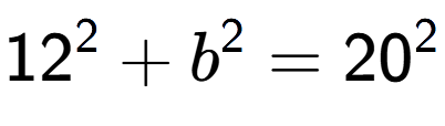 A LaTex expression showing 12 to the power of 2 + b to the power of 2 = 20 to the power of 2