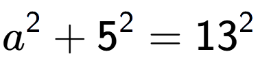 A LaTex expression showing a to the power of 2 + 5 to the power of 2 = 13 to the power of 2