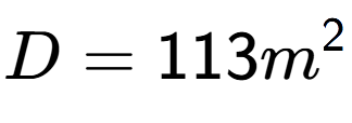 A LaTex expression showing D = 113m to the power of 2