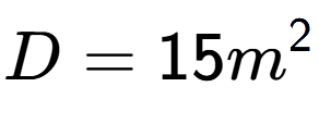 A LaTex expression showing D = 15m to the power of 2