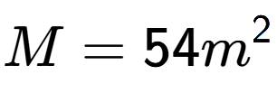 A LaTex expression showing M = 54m to the power of 2