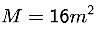 A LaTex expression showing M = 16m to the power of 2