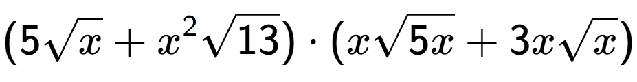A LaTex expression showing (5square root of x + {x} to the power of 2 square root of 13) times (xsquare root of 5x + 3xsquare root of x)