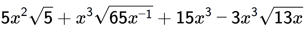A LaTex expression showing 5{x} to the power of 2 square root of 5 + {x} to the power of 3 square root of 65{x to the power of -1 } + 15{x} to the power of 3 - 3{x} to the power of 3 square root of 13x