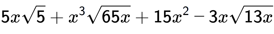 A LaTex expression showing 5xsquare root of 5 + {x} to the power of 3 square root of 65x + 15{x} to the power of 2 - 3xsquare root of 13x