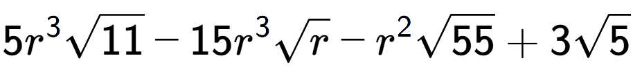 A LaTex expression showing 5{r} to the power of 3 square root of 11 - 15{r} to the power of 3 square root of r - {r} to the power of 2 square root of 55 + 3square root of 5
