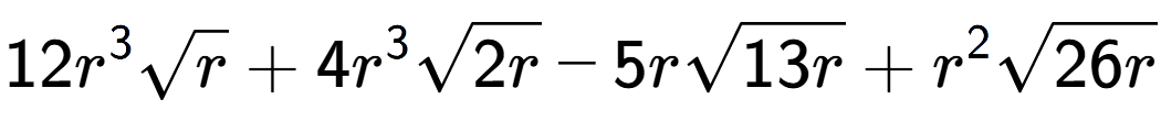 A LaTex expression showing 12{r} to the power of 3 square root of r + 4{r} to the power of 3 square root of 2r - 5rsquare root of 13r + {r} to the power of 2 square root of 26r