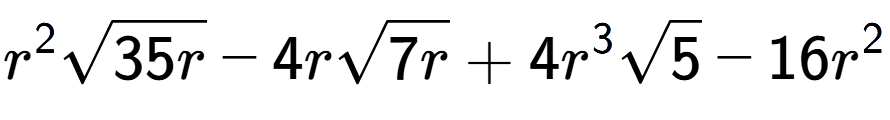 A LaTex expression showing {r} to the power of 2 square root of 35r - 4rsquare root of 7r + 4{r} to the power of 3 square root of 5 - 16{r} to the power of 2