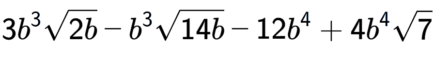 A LaTex expression showing 3{b} to the power of 3 square root of 2b - {b} to the power of 3 square root of 14b - 12{b} to the power of 4 + 4{b} to the power of 4 square root of 7